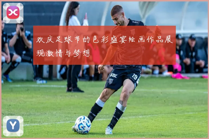 欢庆足球节的色彩盛宴绘画作品展现激情与梦想